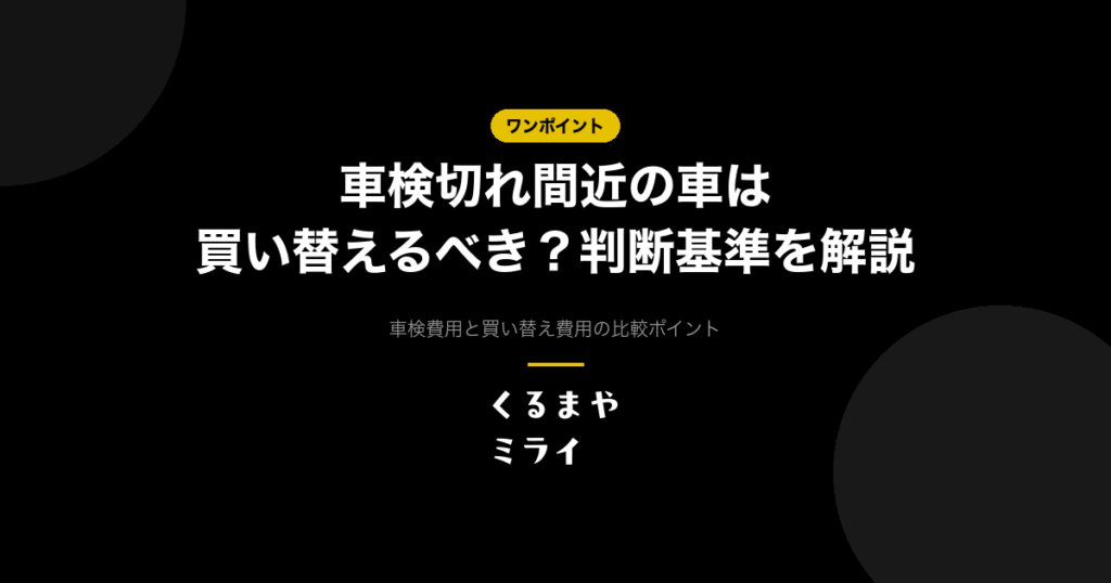 車検切れ間近の車は買い替えるべき？